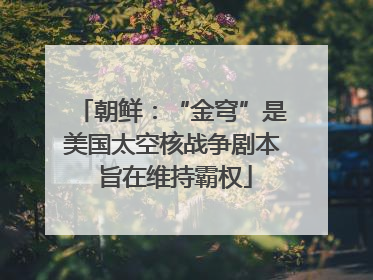 朝鲜：“金穹”是美国太空核战争剧本 旨在维持霸权