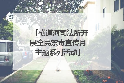 横道河司法所开展全民禁毒宣传月主题系列活动