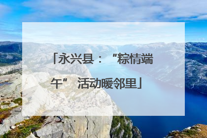 永兴县：“粽情端午” 活动暖邻里