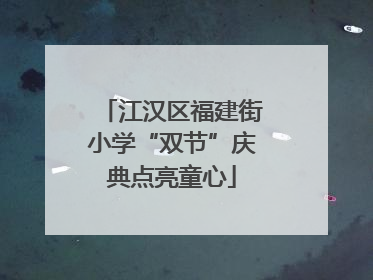 江汉区福建街小学“双节”庆典点亮童心