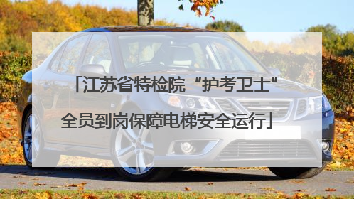 江苏省特检院“护考卫士”全员到岗保障电梯安全运行