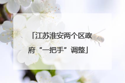江苏淮安两个区政府“一把手”调整
