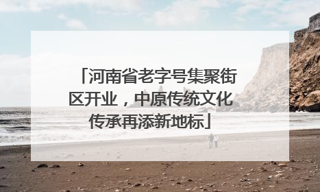 河南省老字号集聚街区开业，中原传统文化传承再添新地标