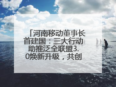 河南移动董事长首建国：三大行动助推泛全联盟3.0焕新升级，共创泛全终端万亿级产业生态