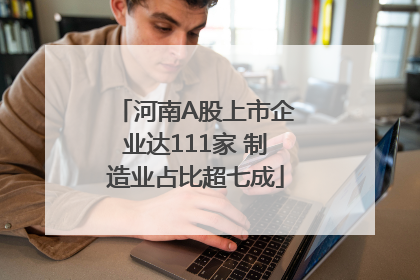 河南A股上市企业达111家 制造业占比超七成