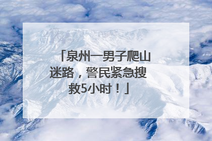 泉州一男子爬山迷路，警民紧急搜救5小时！