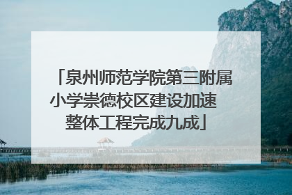 泉州师范学院第三附属小学崇德校区建设加速 整体工程完成九成