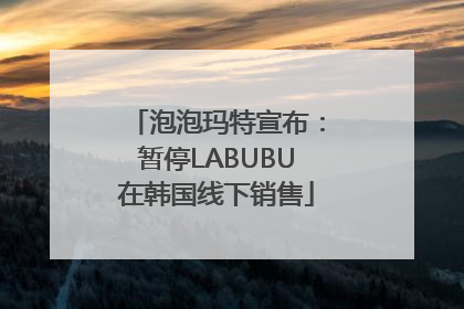 泡泡玛特宣布：暂停LABUBU在韩国线下销售