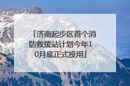 济南起步区首个消防救援站计划今年10月底正式投用