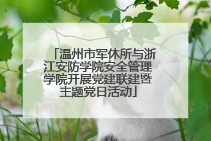 温州市军休所与浙江安防学院安全管理学院开展党建联建暨主题党日活动