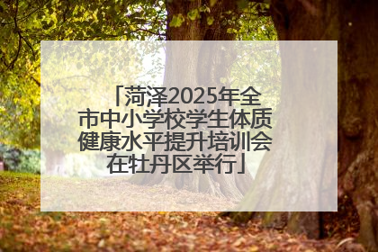 菏泽2025年全市中小学校学生体质健康水平提升培训会在牡丹区举行