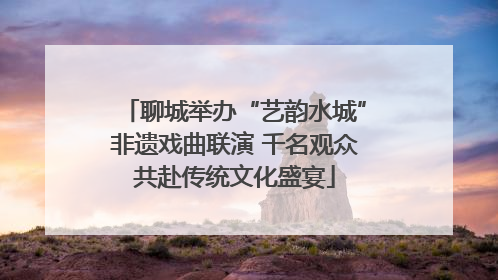 聊城举办“艺韵水城”非遗戏曲联演 千名观众共赴传统文化盛宴