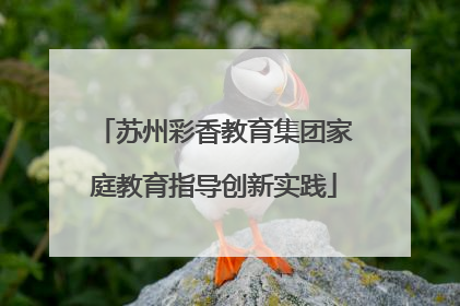 苏州彩香教育集团家庭教育指导创新实践