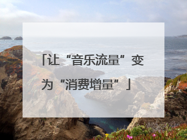 让“音乐流量”变为“消费增量”