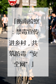 衡南检察：禁毒宣传进乡村，共筑防毒“安全网”