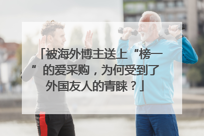 被海外博主送上“榜一”的爱采购，为何受到了外国友人的青睐？