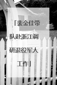 裴金佳带队赴浙江调研退役军人工作