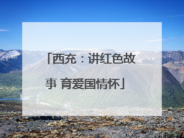 西充：讲红色故事 育爱国情怀
