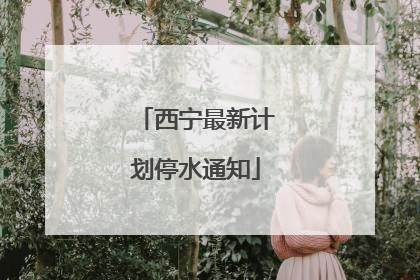 西宁最新计划停水通知