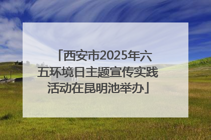 西安市2025年六五环境日主题宣传实践活动在昆明池举办