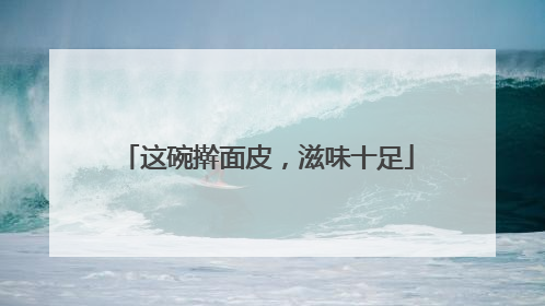 这碗擀面皮，滋味十足