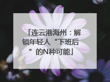 连云港海州：解锁年轻人“下班后”的N种可能
