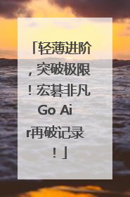 轻薄进阶，突破极限！宏碁非凡Go Air再破记录！