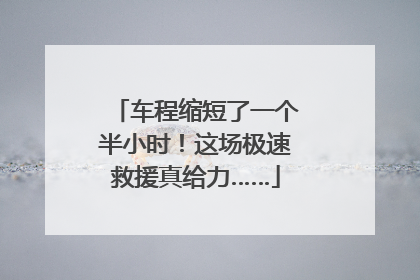 车程缩短了一个半小时！这场极速救援真给力……