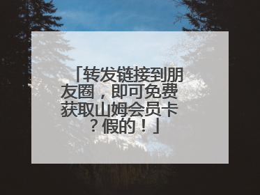 转发链接到朋友圈，即可免费获取山姆会员卡？假的！