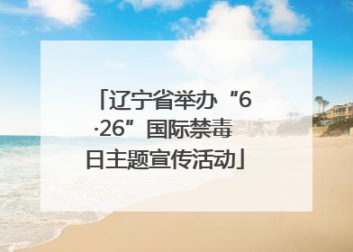 辽宁省举办“6·26”国际禁毒日主题宣传活动