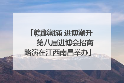 赣鄱潮涌 进博潮升——第八届进博会招商路演在江西南昌举办