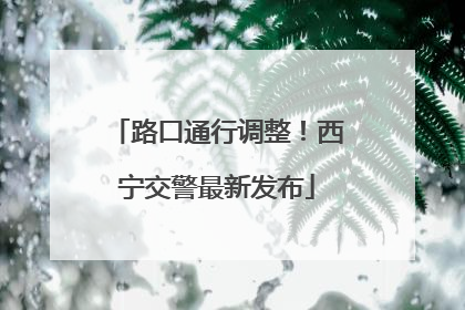路口通行调整！西宁交警最新发布