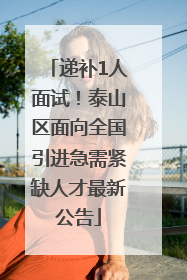 递补1人面试！泰山区面向全国引进急需紧缺人才最新公告