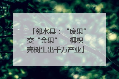 邻水县：“废果”变“金果” 一棵枳壳树生出千万产业