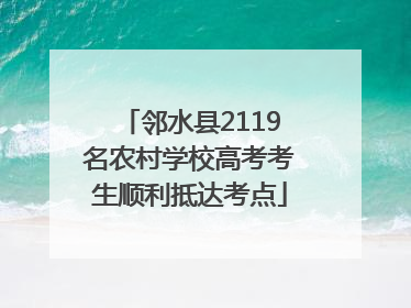 邻水县2119名农村学校高考考生顺利抵达考点
