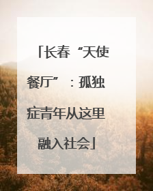长春“天使餐厅”:孤独症青年从这里融入社会