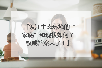 镇江生态环境的“家底”和现状如何？权威答案来了！