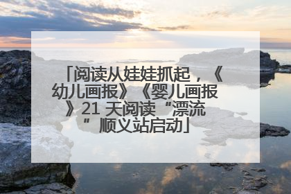 阅读从娃娃抓起，《幼儿画报》《婴儿画报》21 天阅读“漂流”顺义站启动