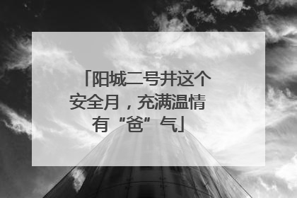 阳城二号井这个安全月，充满温情有“爸”气