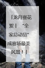 龙舟赛花絮丨 “全家总动员”成赛场最美风景！