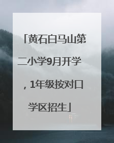 黄石白马山第二小学9月开学，1年级按对口学区招生