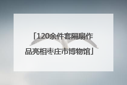 120余件套隔扇作品亮相枣庄市博物馆