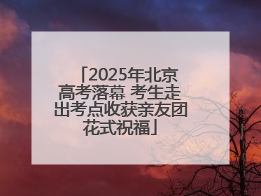 2025年北京高考落幕 考生走出考点收获亲友团花式祝福