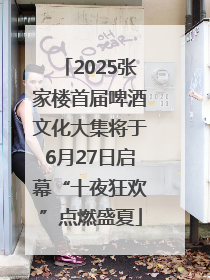 2025张家楼首届啤酒文化大集将于6月27日启幕“十夜狂欢”点燃盛夏