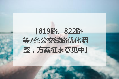 819路、822路等7条公交线路优化调整，方案征求意见中