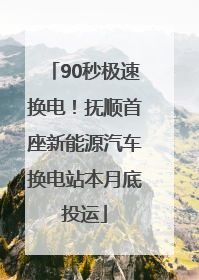 90秒极速换电！抚顺首座新能源汽车换电站本月底投运