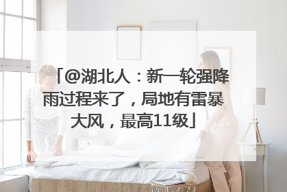 @湖北人：新一轮强降雨过程来了，局地有雷暴大风，最高11级