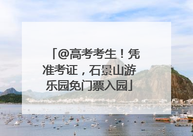 @高考考生！凭准考证，石景山游乐园免门票入园