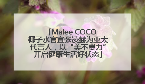 Malee COCO椰子水官宣张凌赫为亚太代言人，以“美不费力”开启健康生活好状态